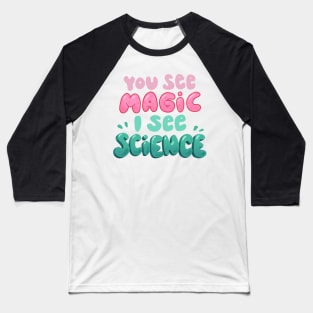 You see Magic, I see Science Baseball T-Shirt